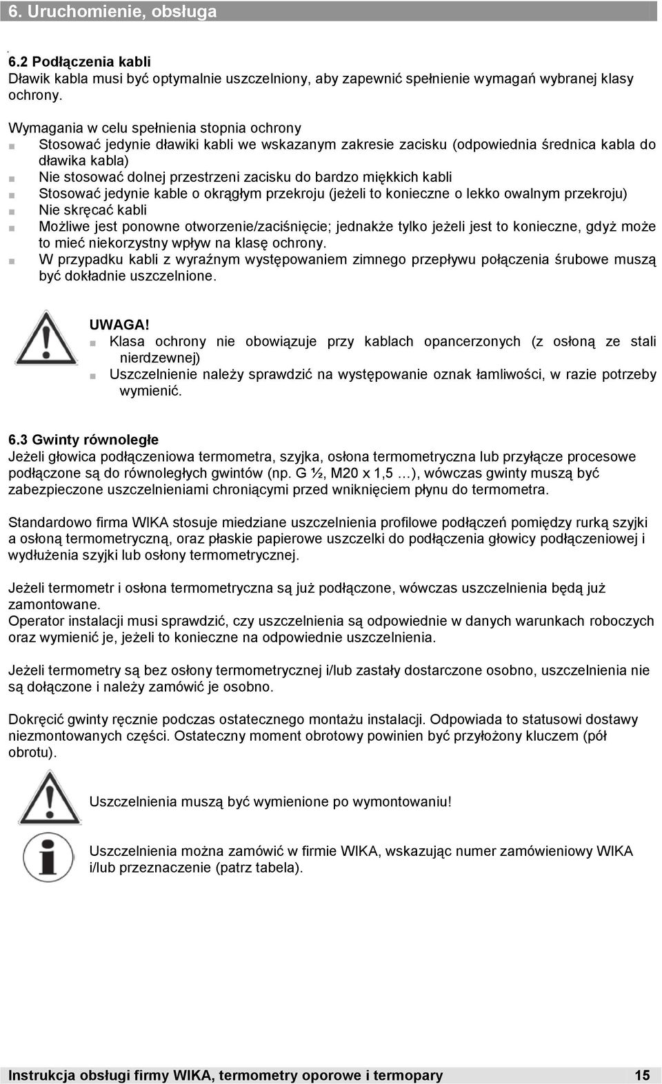 bardzo miękkich kabli Stosować jedynie kable o okrągłym przekroju (jeżeli to konieczne o lekko owalnym przekroju) Nie skręcać kabli Możliwe jest ponowne otworzenie/zaciśnięcie; jednakże tylko jeżeli