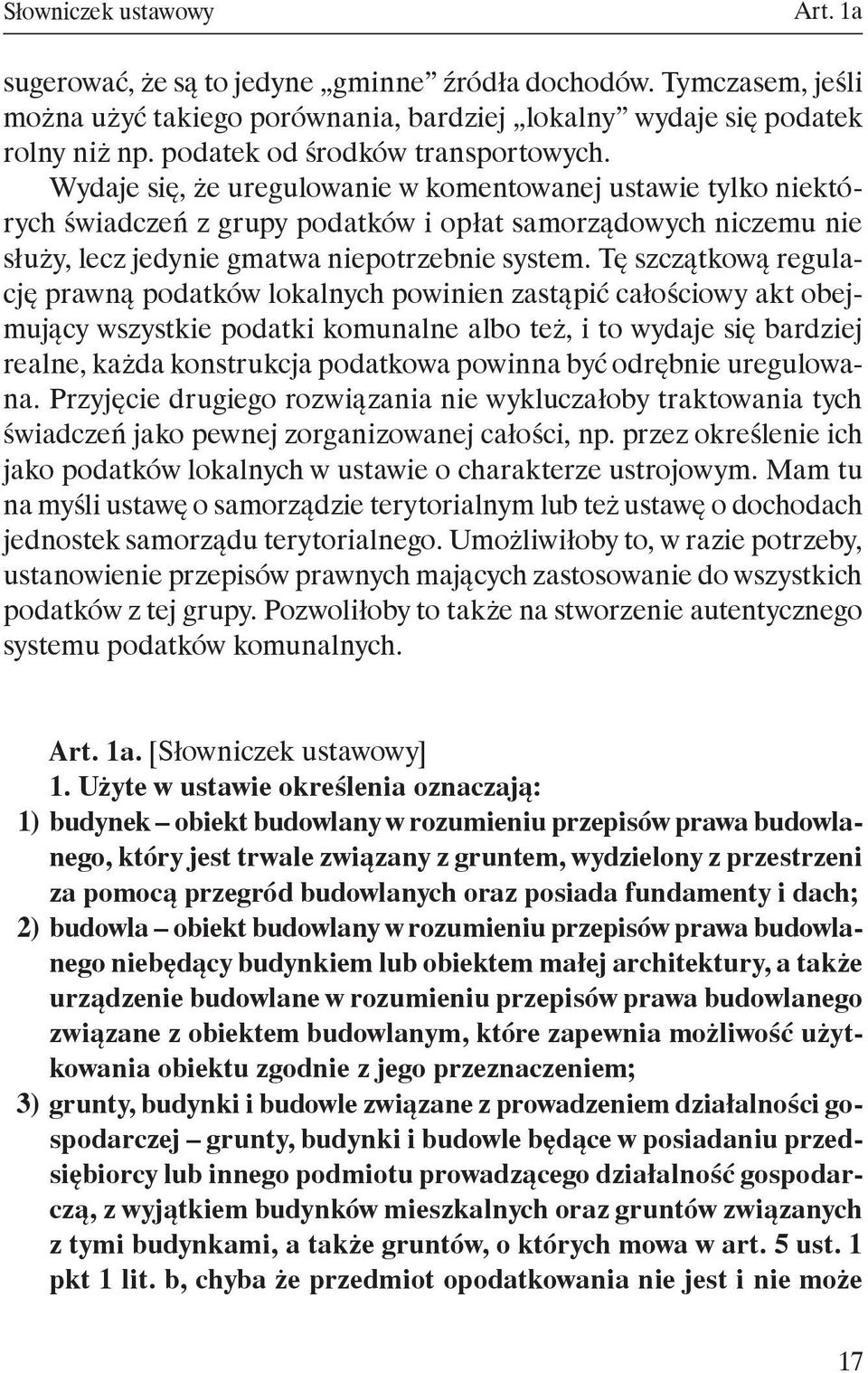 Wydaje się, że uregulowanie w komentowanej ustawie tylko niektórych świadczeń z grupy podatków i opłat samorządowych niczemu nie służy, lecz jedynie gmatwa niepotrzebnie system.