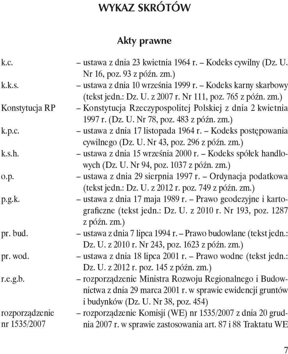 p.c. ustawa z dnia 17 listopada 1964 r. Kodeks postępowania cywilnego (Dz. U. Nr 43, poz. 296 z późn. zm.) k.s.h. ustawa z dnia 15 września 2000 r. Kodeks spółek handlowych (Dz. U. Nr 94, poz.