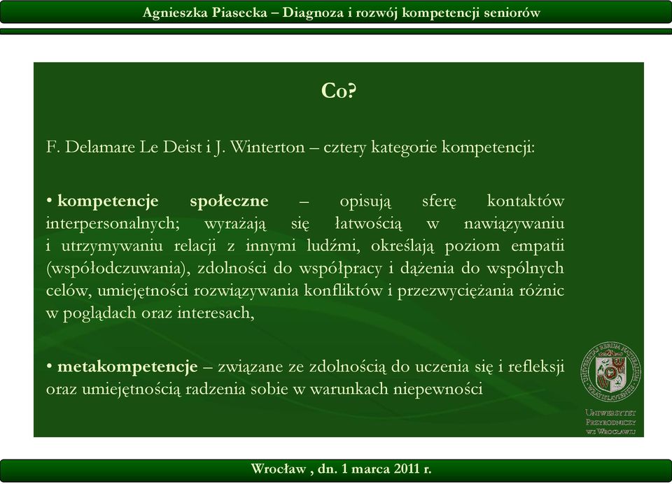nawiązywaniu i utrzymywaniu relacji z innymi ludźmi, określają poziom empatii (współodczuwania), zdolności do współpracy i dążenia