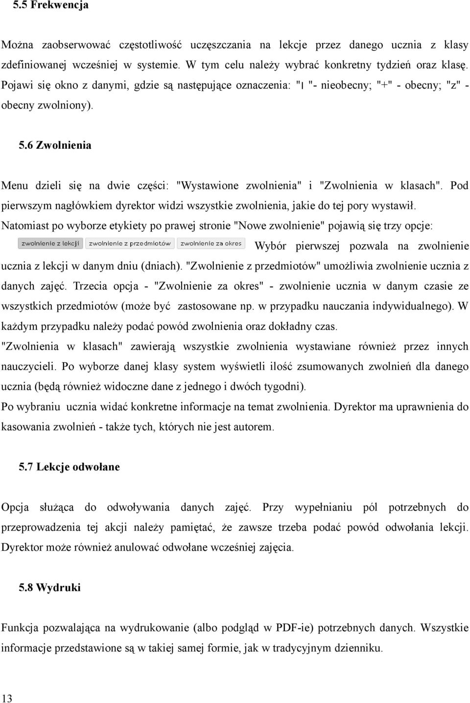 6 Zwolnienia Menu dzieli się na dwie części: "Wystawione zwolnienia" i "Zwolnienia w klasach". Pod pierwszym nagłówkiem dyrektor widzi wszystkie zwolnienia, jakie do tej pory wystawił.