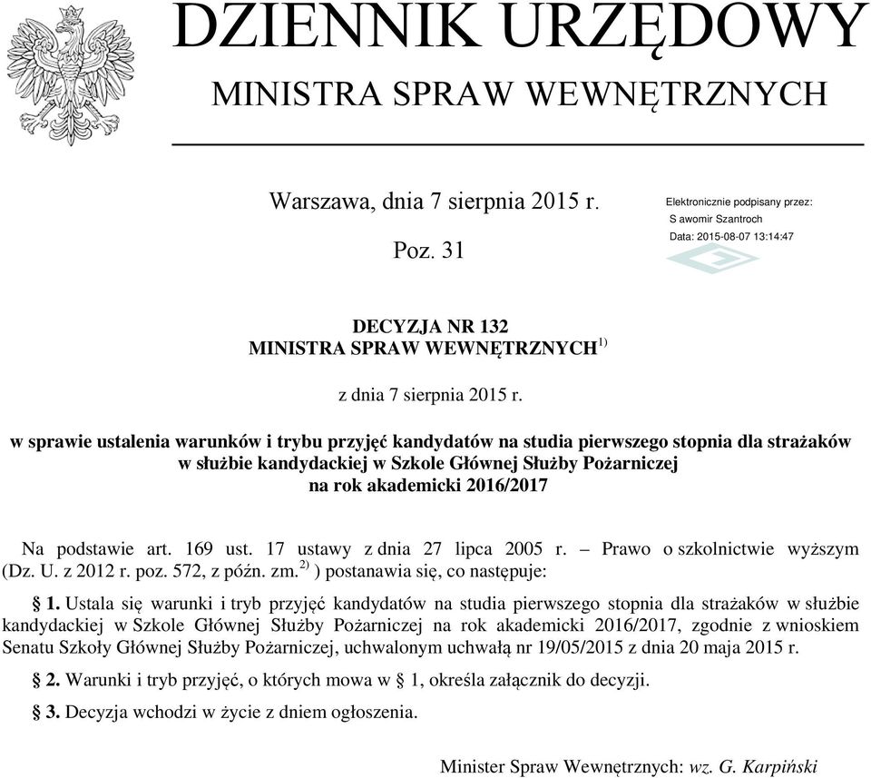 art. 169 ust. 17 ustawy z dnia 27 lipca 2005 r. Prawo o szkolnictwie wyższym (Dz. U. z 2012 r. poz. 572, z późn. zm. 2) ) postanawia się, co następuje: 1.