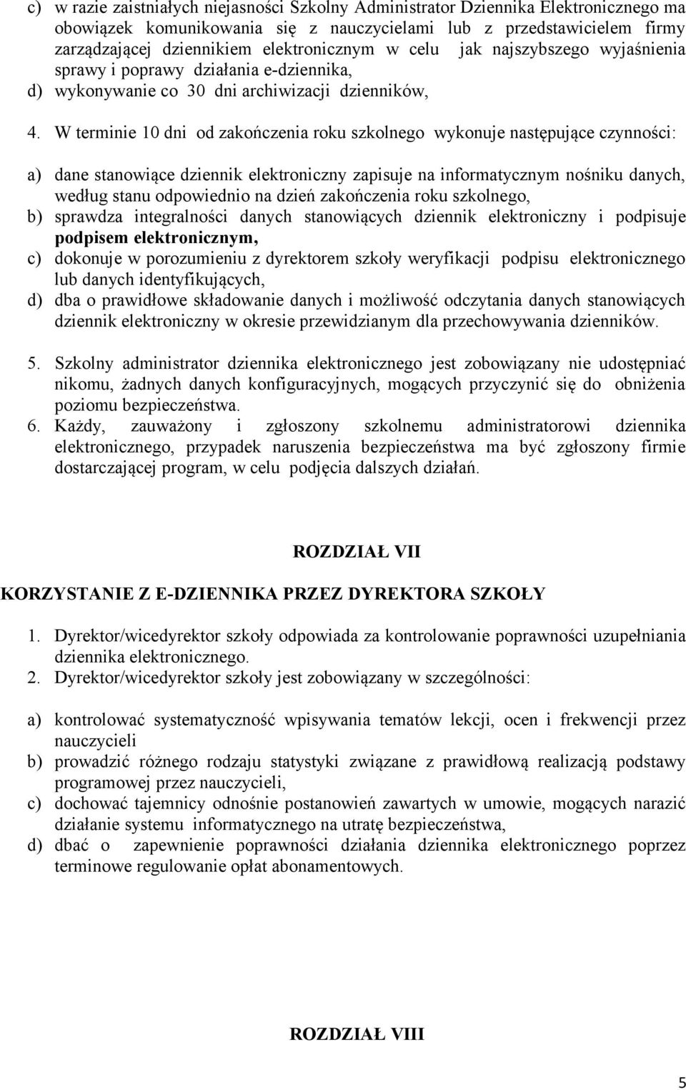 W terminie 10 dni od zakończenia roku szkolnego wykonuje następujące czynności: a) dane stanowiące dziennik elektroniczny zapisuje na informatycznym nośniku danych, według stanu odpowiednio na dzień