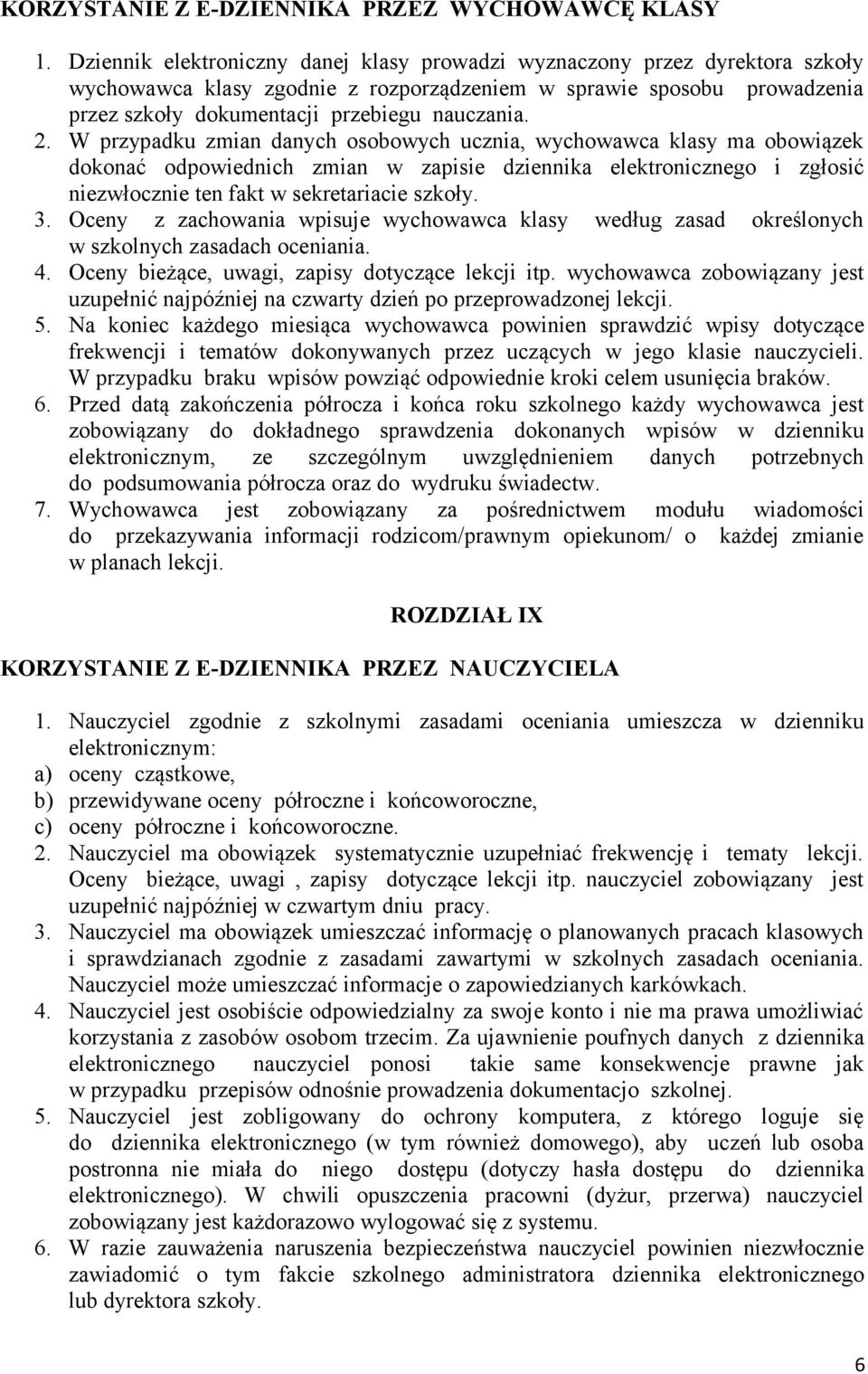 W przypadku zmian danych osobowych ucznia, wychowawca klasy ma obowiązek dokonać odpowiednich zmian w zapisie dziennika elektronicznego i zgłosić niezwłocznie ten fakt w sekretariacie szkoły. 3.