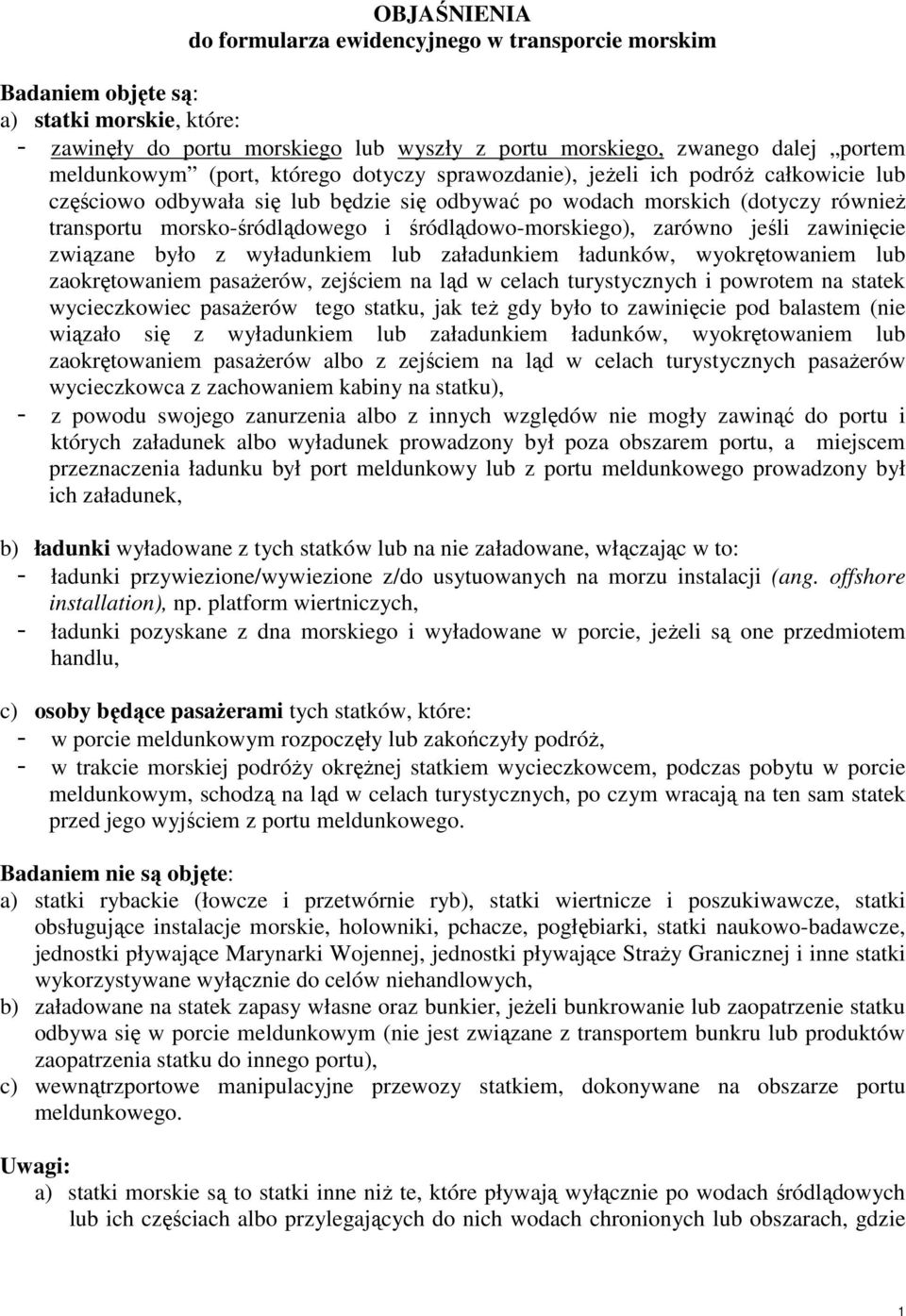 śródlądowo-morskiego), zarówno jeśli zawinięcie związane było z wyładunkiem lub załadunkiem ładunków, wyokrętowaniem lub zaokrętowaniem pasażerów, zejściem na ląd w celach turystycznych i powrotem na
