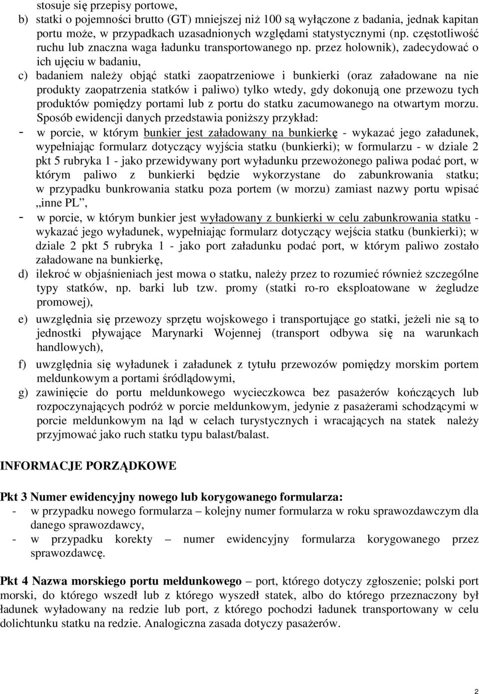 przez holownik), zadecydować o ich ujęciu w badaniu, c) badaniem należy objąć statki zaopatrzeniowe i bunkierki (oraz załadowane na nie produkty zaopatrzenia statków i paliwo) tylko wtedy, gdy
