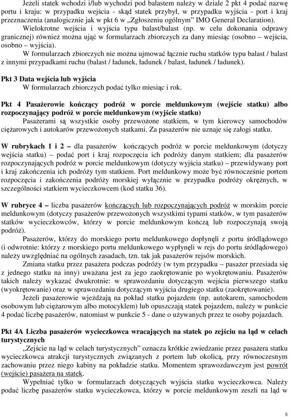 w celu dokonania odprawy granicznej) również można ująć w formularzach zbiorczych za dany miesiąc (osobno wejścia, osobno wyjścia).
