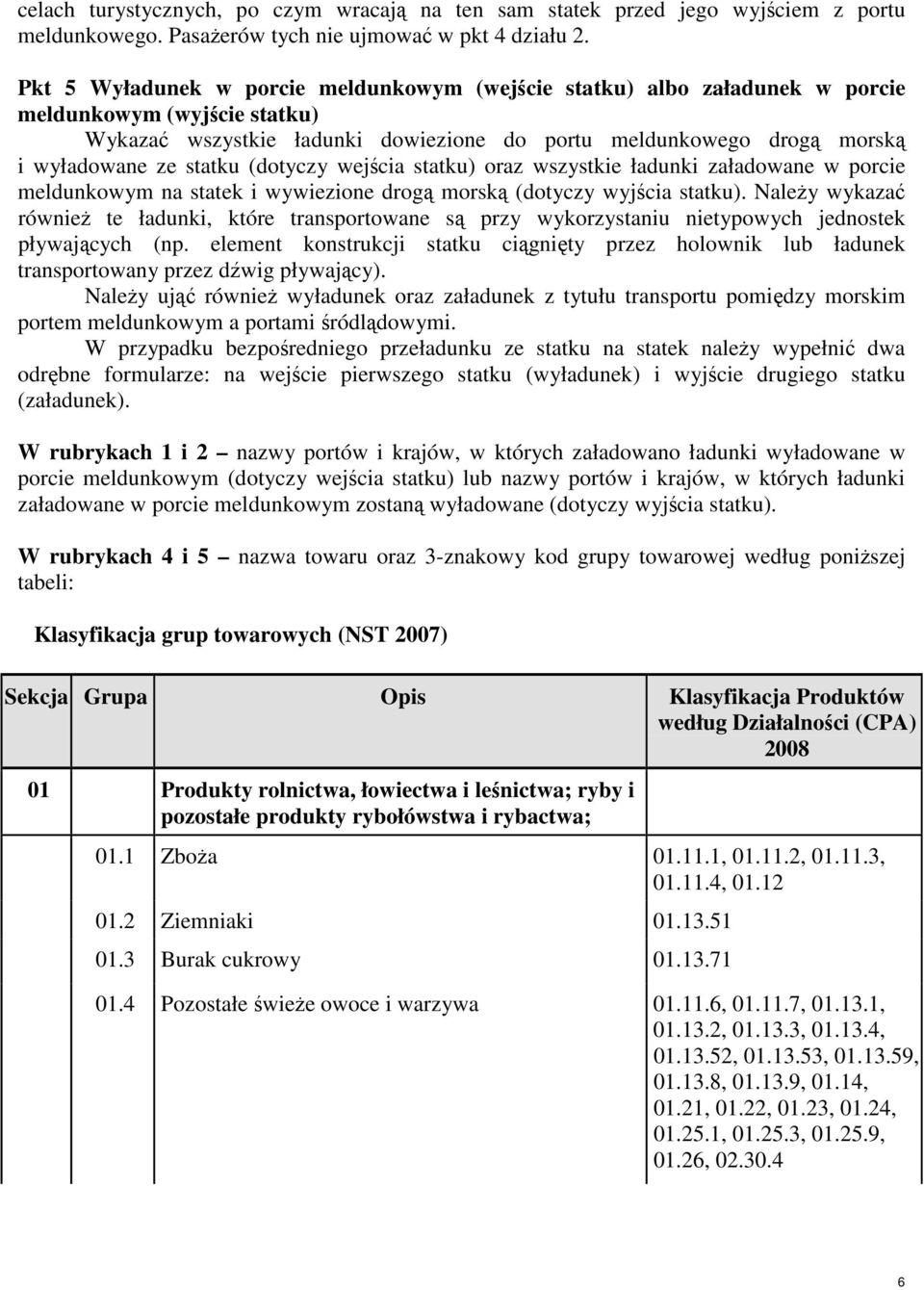 statku (dotyczy wejścia statku) oraz wszystkie ładunki załadowane w porcie meldunkowym na statek i wywiezione drogą morską (dotyczy wyjścia statku).