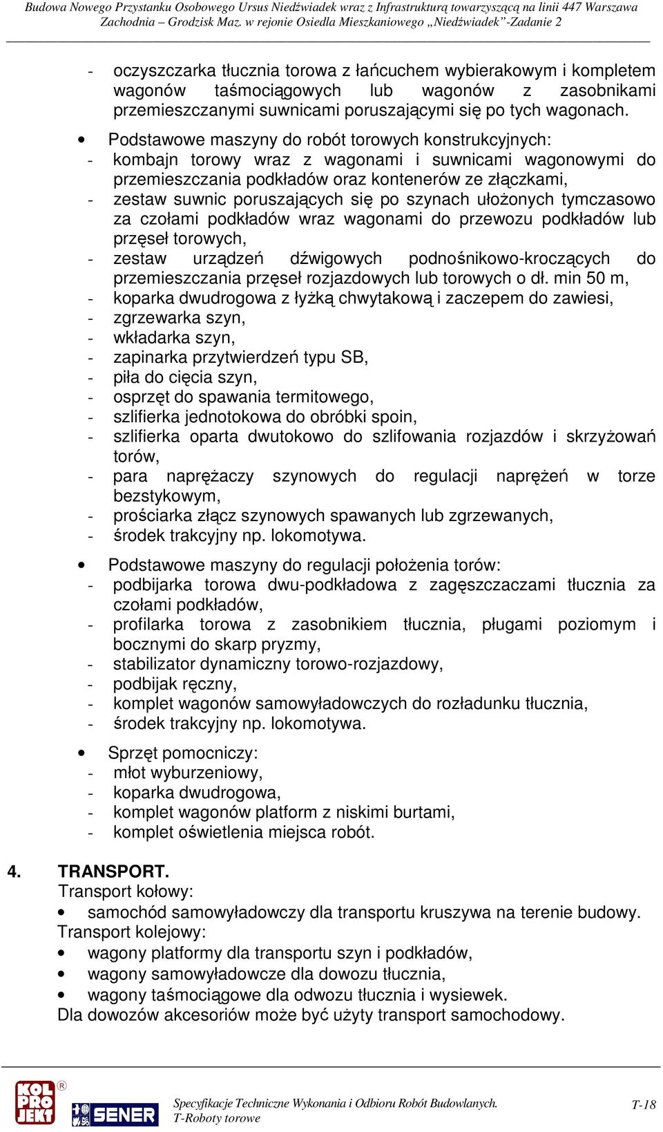 się po szynach ułożonych tymczasowo za czołami podkładów wraz wagonami do przewozu podkładów lub przęseł torowych, - zestaw urządzeń dźwigowych podnośnikowo-kroczących do przemieszczania przęseł