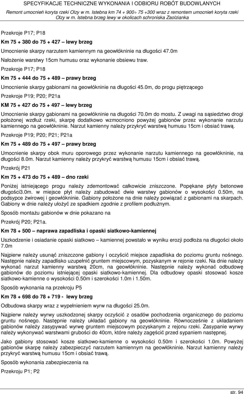 0m, do progu piętrzącego Przekroje P19; P20; P21a KM 75 + 427 do 75 + 497 lewy brzeg Umocnienie skarpy gabionami na geowłókninie na długości 70.0m do mostu.