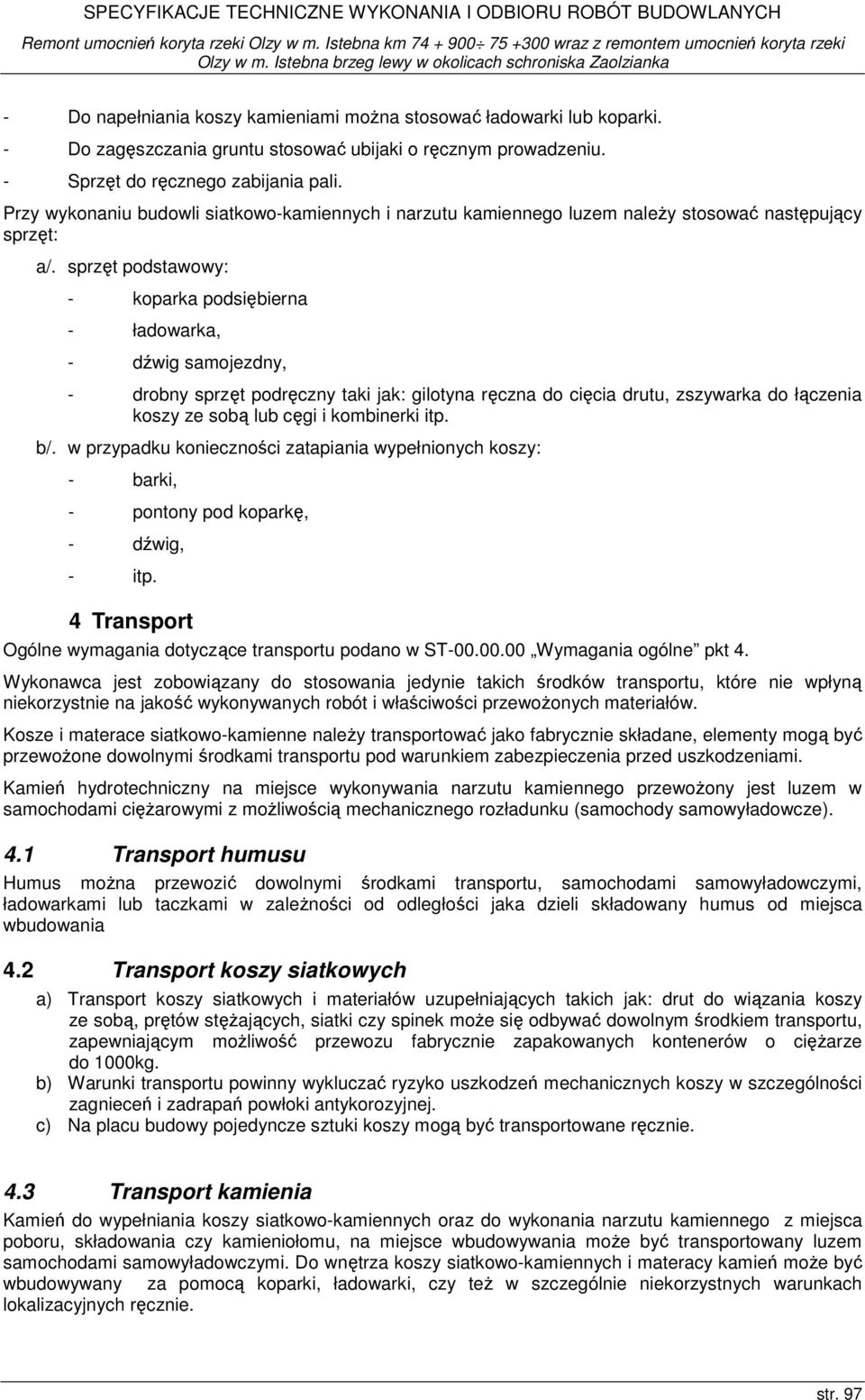 sprzęt podstawowy: - koparka podsiębierna - ładowarka, - dźwig samojezdny, - drobny sprzęt podręczny taki jak: gilotyna ręczna do cięcia drutu, zszywarka do łączenia koszy ze sobą lub cęgi i