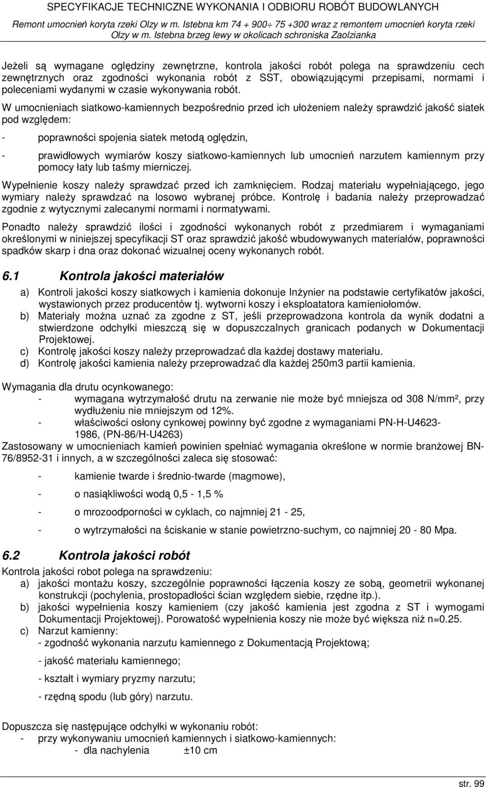 W umocnieniach siatkowo-kamiennych bezpośrednio przed ich ułoŝeniem naleŝy sprawdzić jakość siatek pod względem: - poprawności spojenia siatek metodą oględzin, - prawidłowych wymiarów koszy