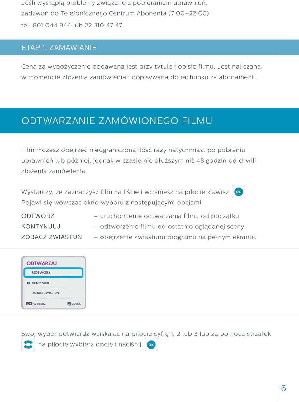 ODTWARZANIE ZAMÓWIONEGO FILMU Film możesz obejrzeć nieograniczoną ilość razy natychmiast po pobraniu uprawnień lub później, jednak w czasie nie dłuższym niż 48 godzin od chwili złożenia zamówienia.