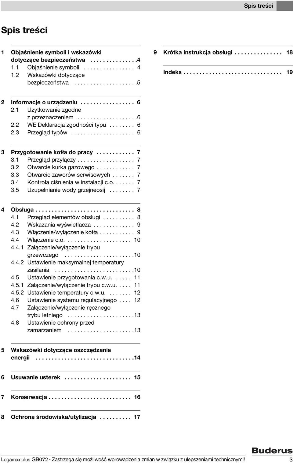 ....... 6 2.3 Przegląd typów.................... 6 3 Przygotowanie kotła do pracy............ 7 3.1 Przegląd przyłączy.................. 7 3.2 Otwarcie kurka gazowego............ 7 3.3 Otwarcie zaworów serwisowych.