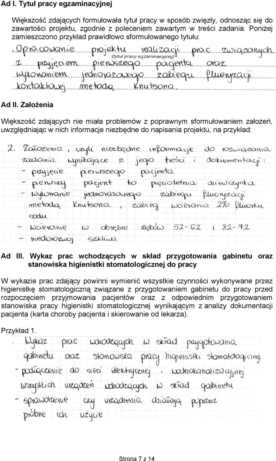 Założenia Większość zdających nie miała problemów z poprawnym sformułowaniem założeń, uwzględniając w nich informacje niezbędne do napisania projektu, na przykład: Ad III.