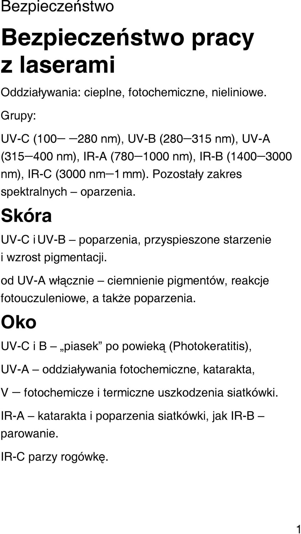 Pozostały zakres spektralnych oparzenia. Skóra UV-C i UV-B poparzenia, przyspieszone starzenie i wzrost pigmentacji.