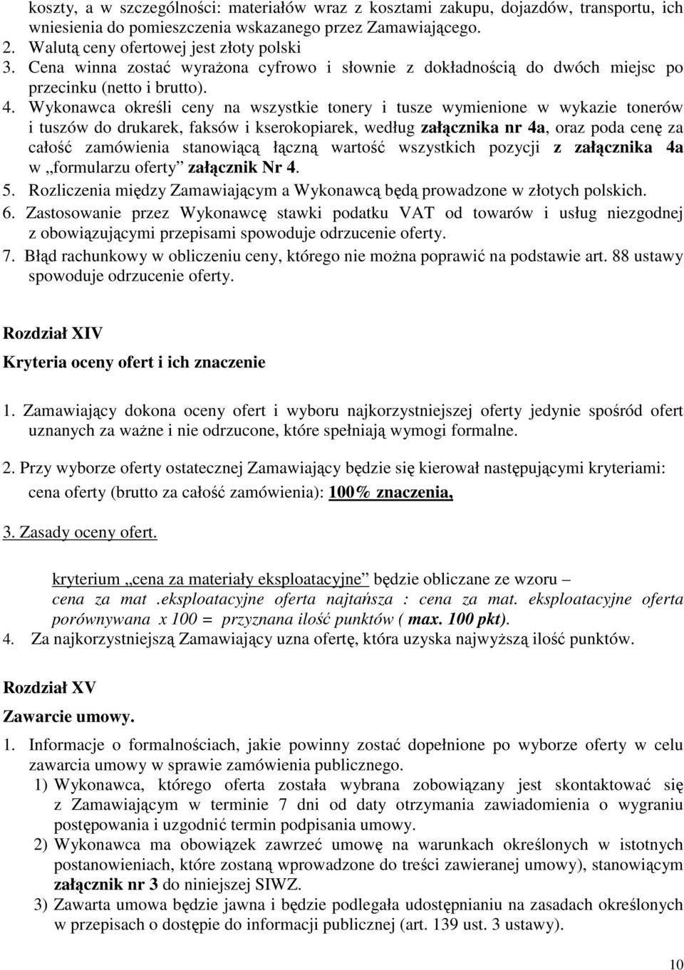 Wykonawca określi ceny na wszystkie tonery i tusze wymienione w wykazie tonerów i tuszów do drukarek, faksów i kserokopiarek, według załącznika nr 4a, oraz poda cenę za całość zamówienia stanowiącą