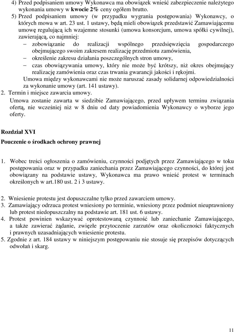1 ustawy, będą mieli obowiązek przedstawić Zamawiającemu umowę regulującą ich wzajemne stosunki (umowa konsorcjum, umowa spółki cywilnej), zawierającą, co najmniej: zobowiązanie do realizacji