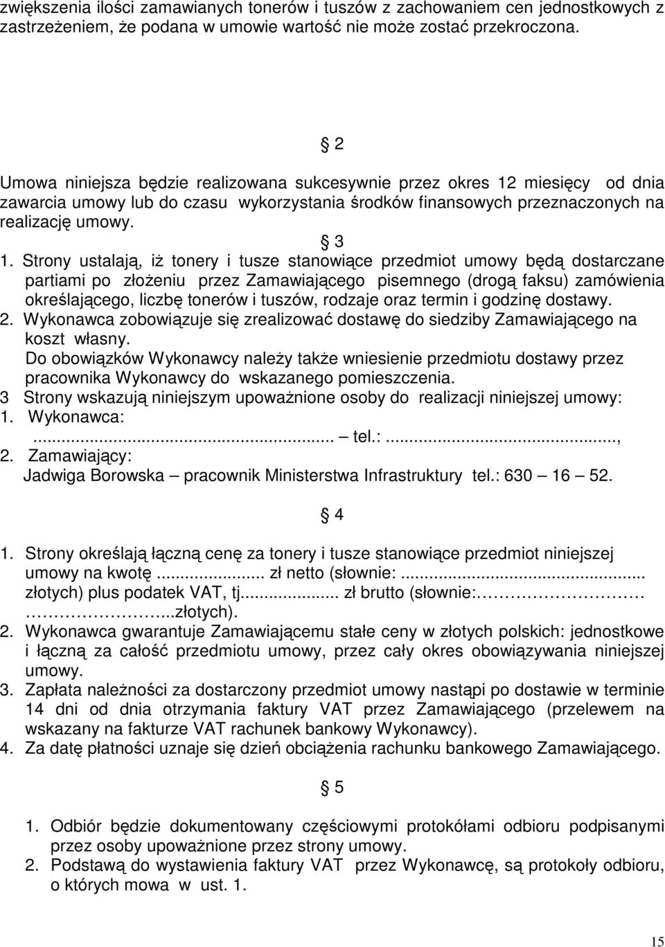 Strony ustalają, iż tonery i tusze stanowiące przedmiot umowy będą dostarczane partiami po złożeniu przez Zamawiającego pisemnego (drogą faksu) zamówienia określającego, liczbę tonerów i tuszów,
