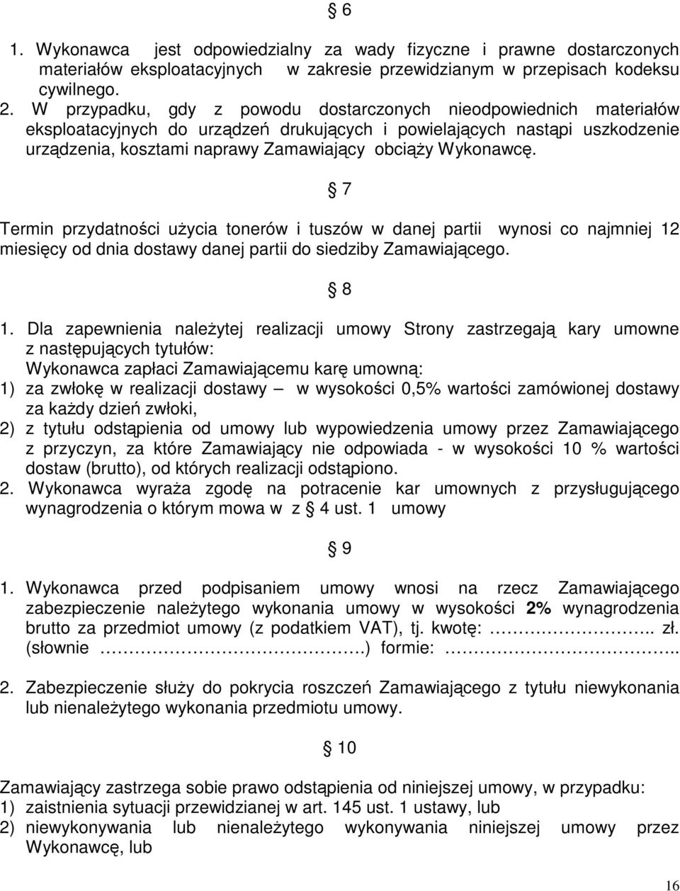 Wykonawcę. 7 Termin przydatności użycia tonerów i tuszów w danej partii wynosi co najmniej 12 miesięcy od dnia dostawy danej partii do siedziby Zamawiającego. 8 1.