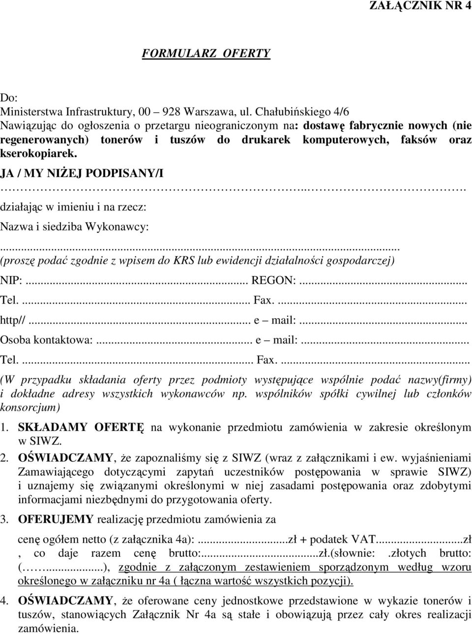 JA / MY NIŻEJ PODPISANY/I... działając w imieniu i na rzecz: Nazwa i siedziba Wykonawcy:... (proszę podać zgodnie z wpisem do KRS lub ewidencji działalności gospodarczej) NIP:... REGON:... Tel.... Fax.