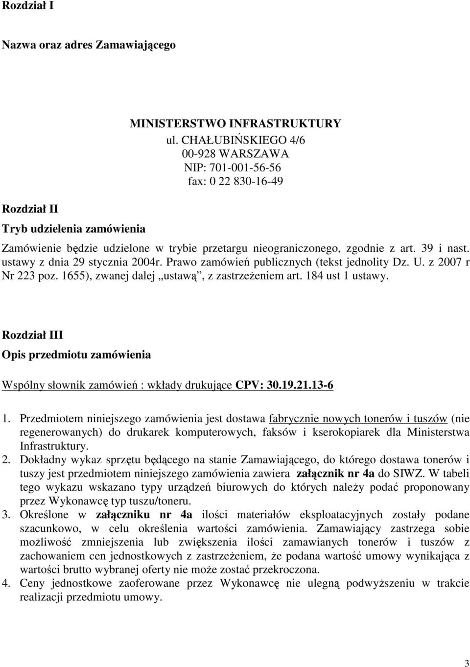 Prawo zamówień publicznych (tekst jednolity Dz. U. z 2007 r Nr 223 poz. 1655), zwanej dalej ustawą, z zastrzeżeniem art. 184 ust 1 ustawy.