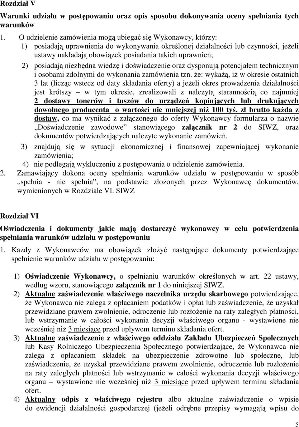 uprawnień; 2) posiadają niezbędną wiedzę i doświadczenie oraz dysponują potencjałem technicznym i osobami zdolnymi do wykonania zamówienia tzn.