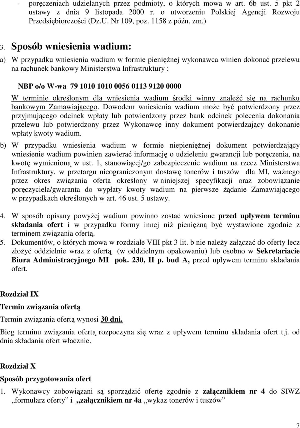 Sposób wniesienia wadium: a) W przypadku wniesienia wadium w formie pieniężnej wykonawca winien dokonać przelewu na rachunek bankowy Ministerstwa Infrastruktury : NBP o/o W-wa 79 1010 1010 0056 0113