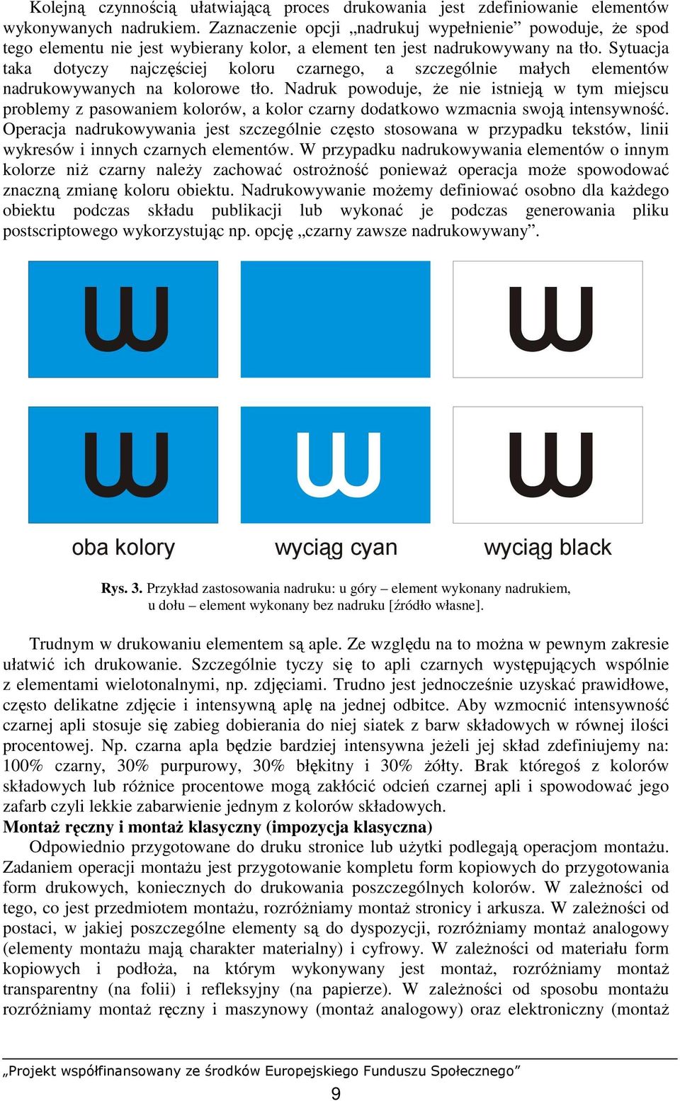 Sytuacja taka dotyczy najczęściej koloru czarnego, a szczególnie małych elementów nadrukowywanych na kolorowe tło.