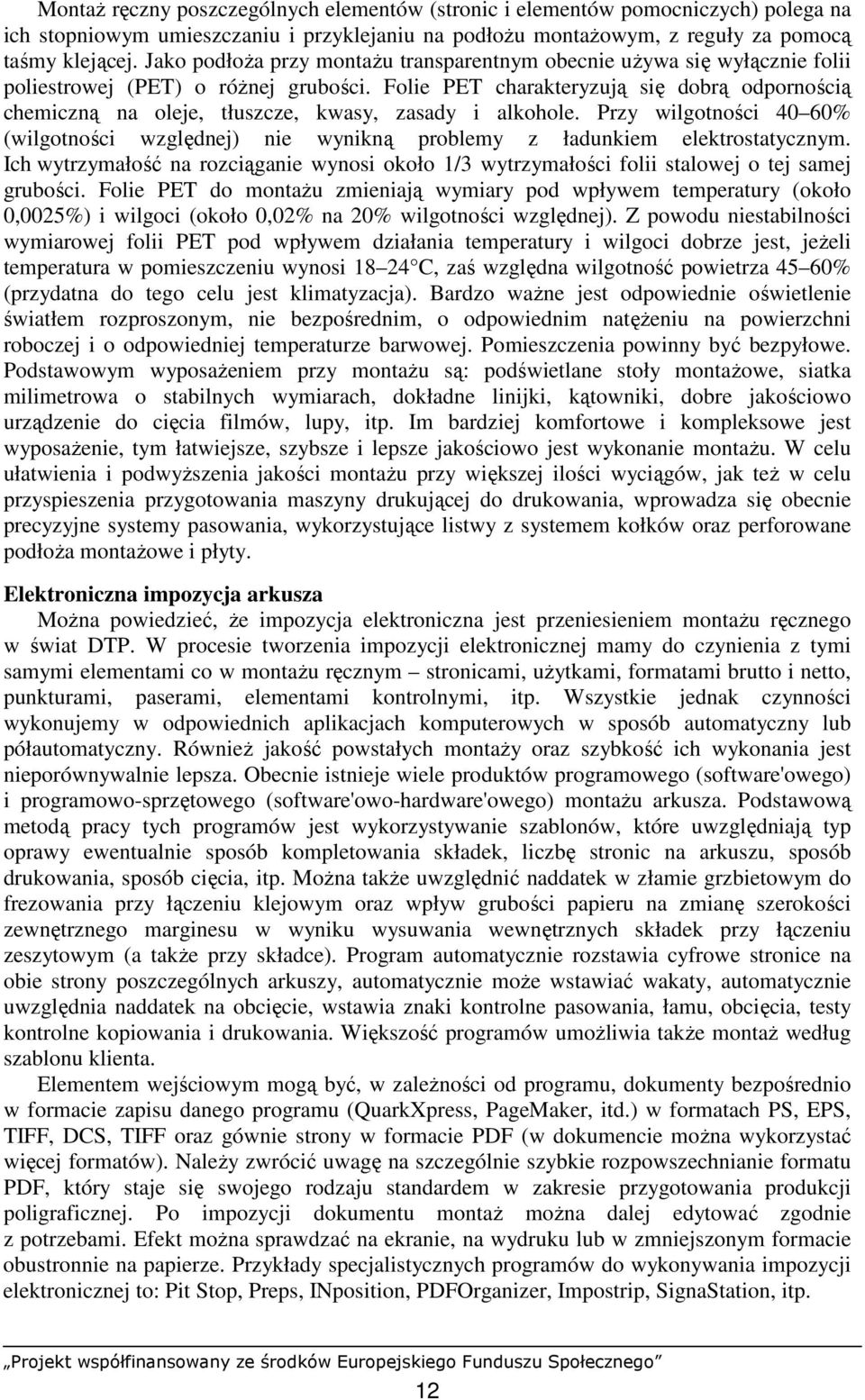 Folie PET charakteryzują się dobrą odpornością chemiczną na oleje, tłuszcze, kwasy, zasady i alkohole.