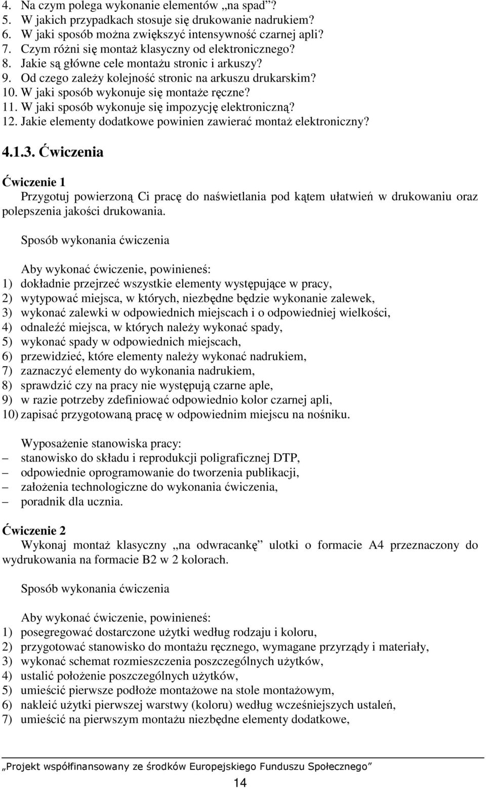 W jaki sposób wykonuje się montaŝe ręczne? 11. W jaki sposób wykonuje się impozycję elektroniczną? 12. Jakie elementy dodatkowe powinien zawierać montaŝ elektroniczny? 4.1.3.