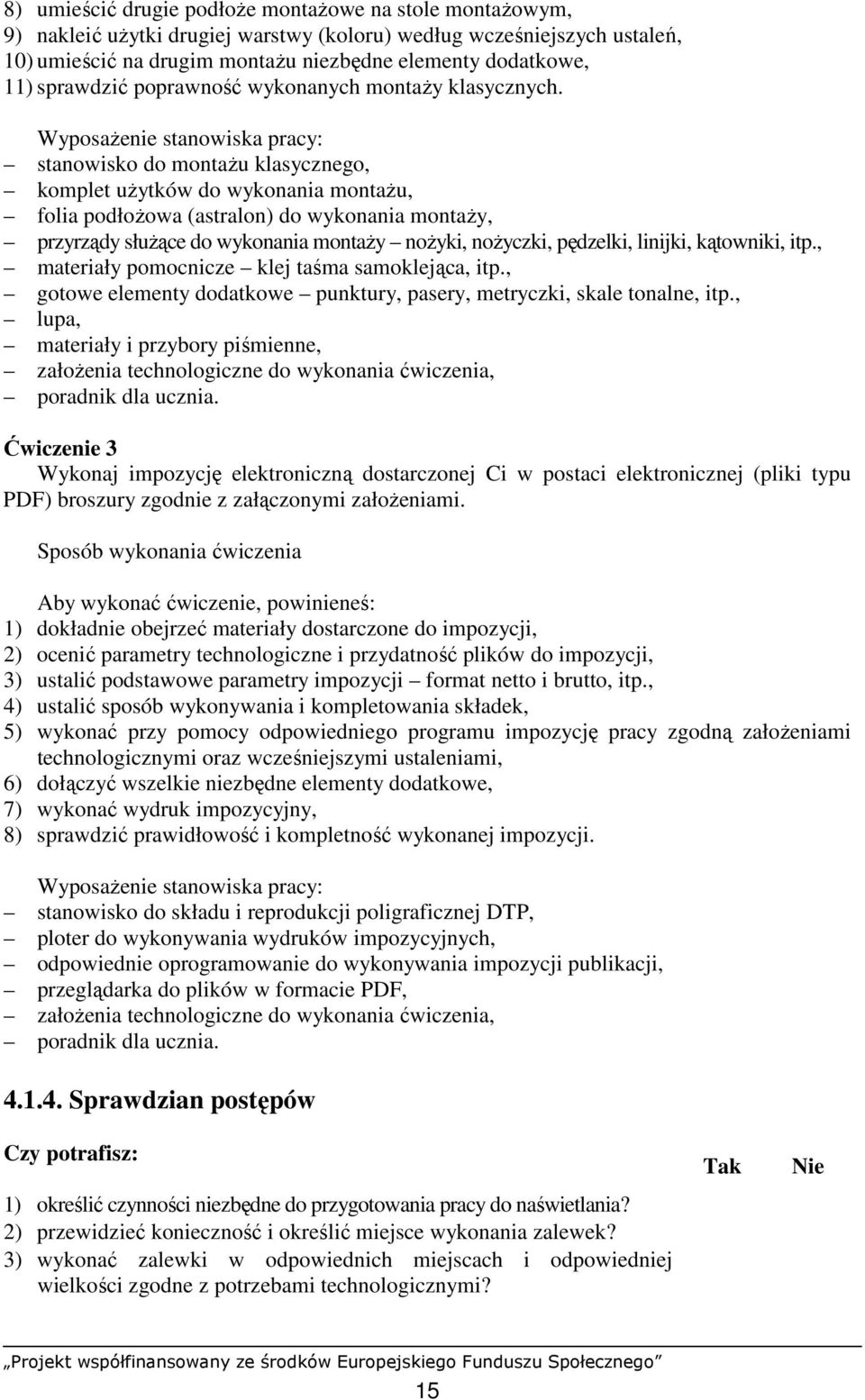 WyposaŜenie stanowiska pracy: stanowisko do montaŝu klasycznego, komplet uŝytków do wykonania montaŝu, folia podłoŝowa (astralon) do wykonania montaŝy, przyrządy słuŝące do wykonania montaŝy noŝyki,