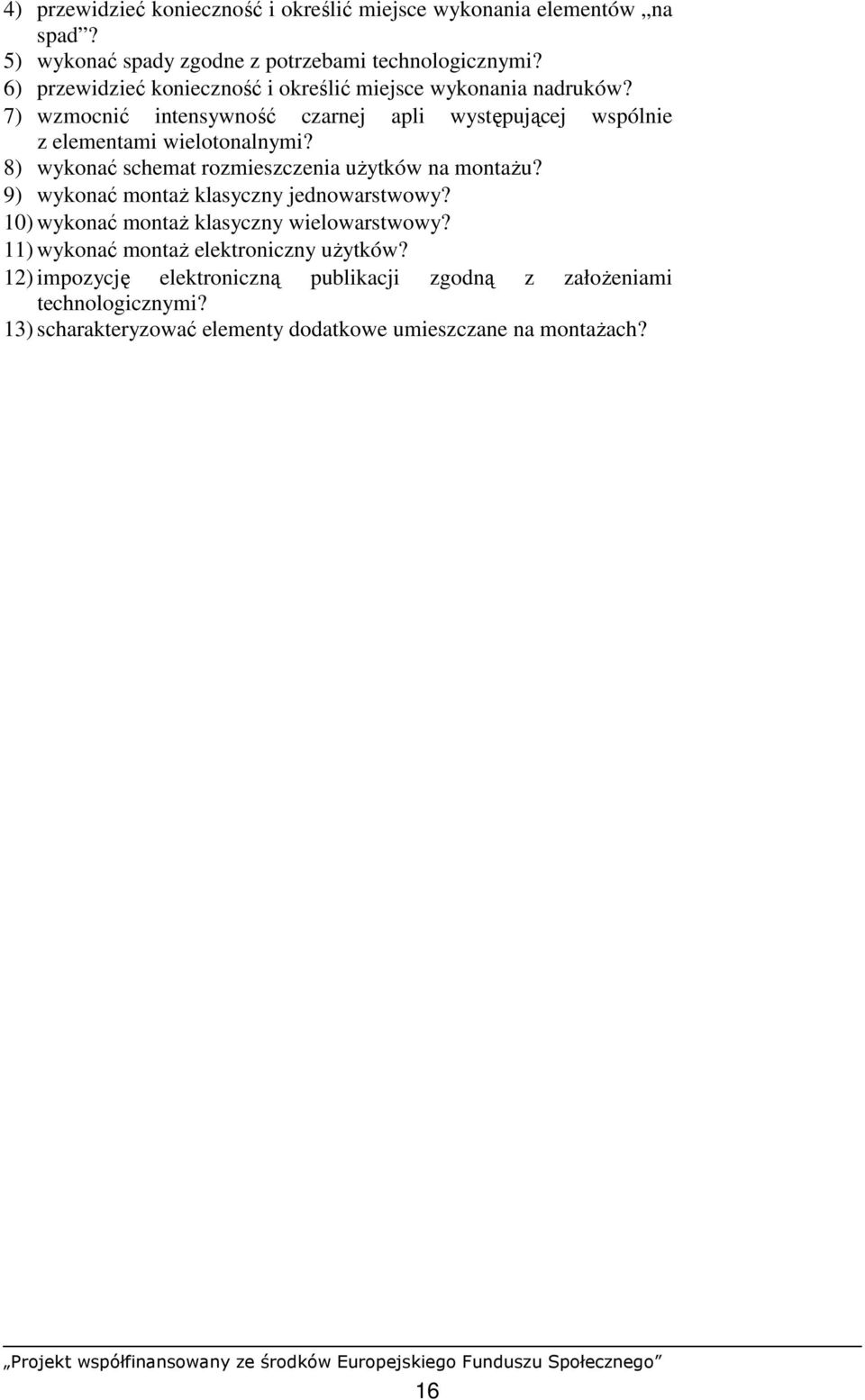 8) wykonać schemat rozmieszczenia uŝytków na montaŝu? 9) wykonać montaŝ klasyczny jednowarstwowy? 10) wykonać montaŝ klasyczny wielowarstwowy?