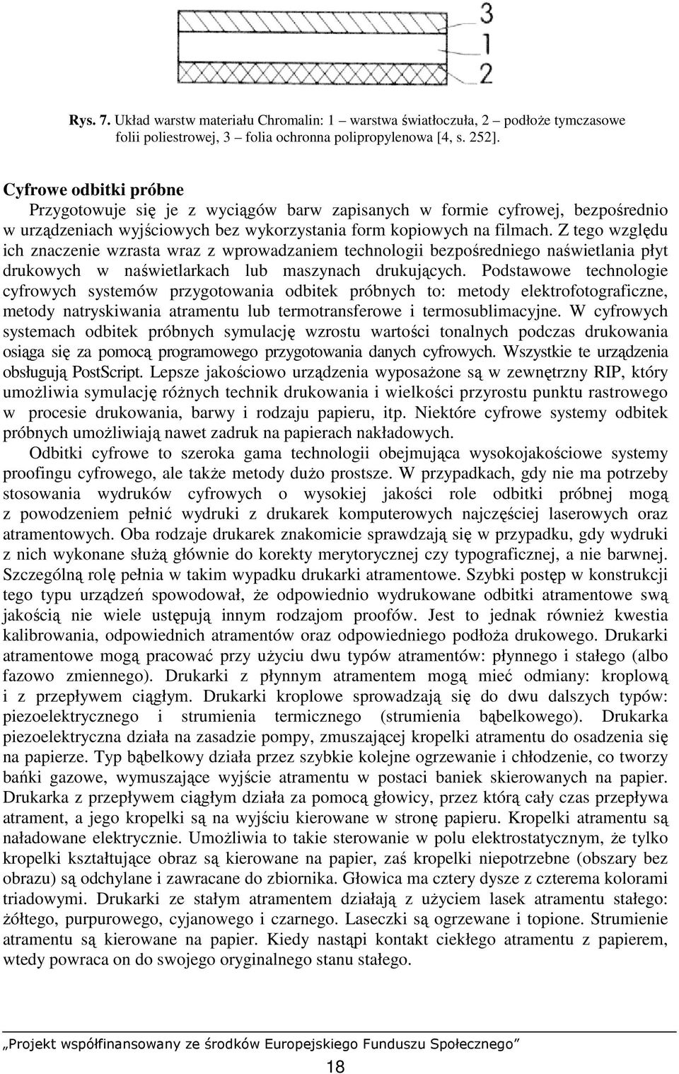 Z tego względu ich znaczenie wzrasta wraz z wprowadzaniem technologii bezpośredniego naświetlania płyt drukowych w naświetlarkach lub maszynach drukujących.