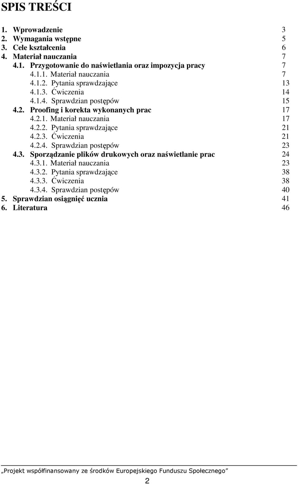 2.4. Sprawdzian postępów 23 4.3. Sporządzanie plików drukowych oraz naświetlanie prac 24 4.3.1. Materiał nauczania 23 4.3.2. Pytania sprawdzające 38 4.3.3. Ćwiczenia 38 4.