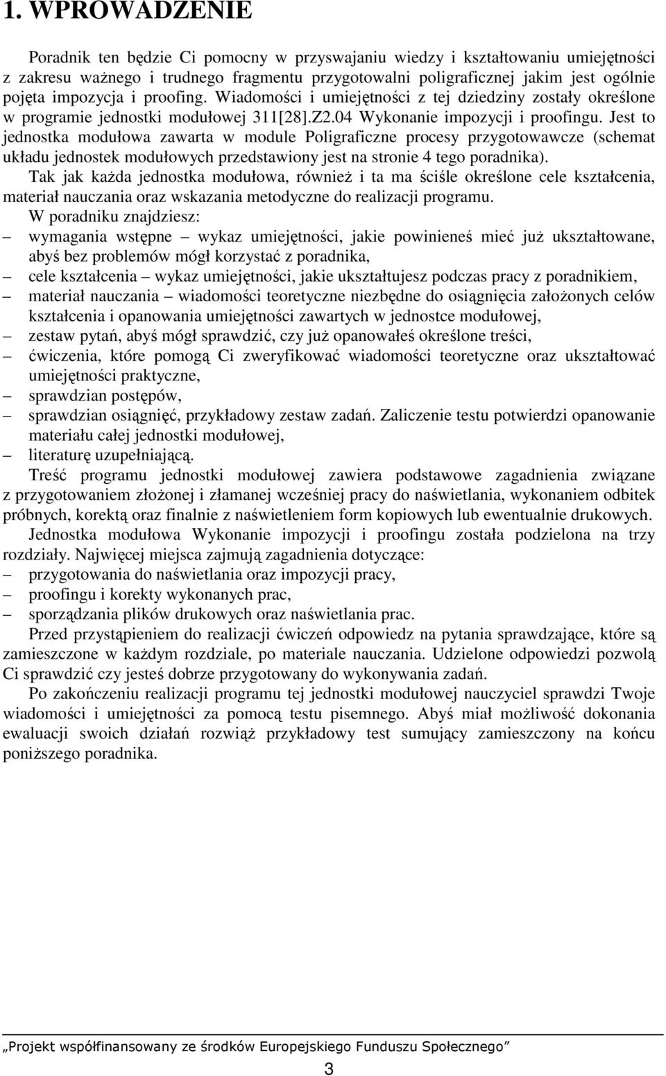 Jest to jednostka modułowa zawarta w module Poligraficzne procesy przygotowawcze (schemat układu jednostek modułowych przedstawiony jest na stronie 4 tego poradnika).
