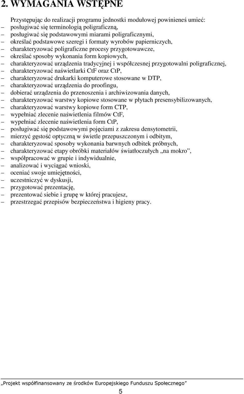 współczesnej przygotowalni poligraficznej, charakteryzować naświetlarki CtF oraz CtP, charakteryzować drukarki komputerowe stosowane w DTP, charakteryzować urządzenia do proofingu, dobierać