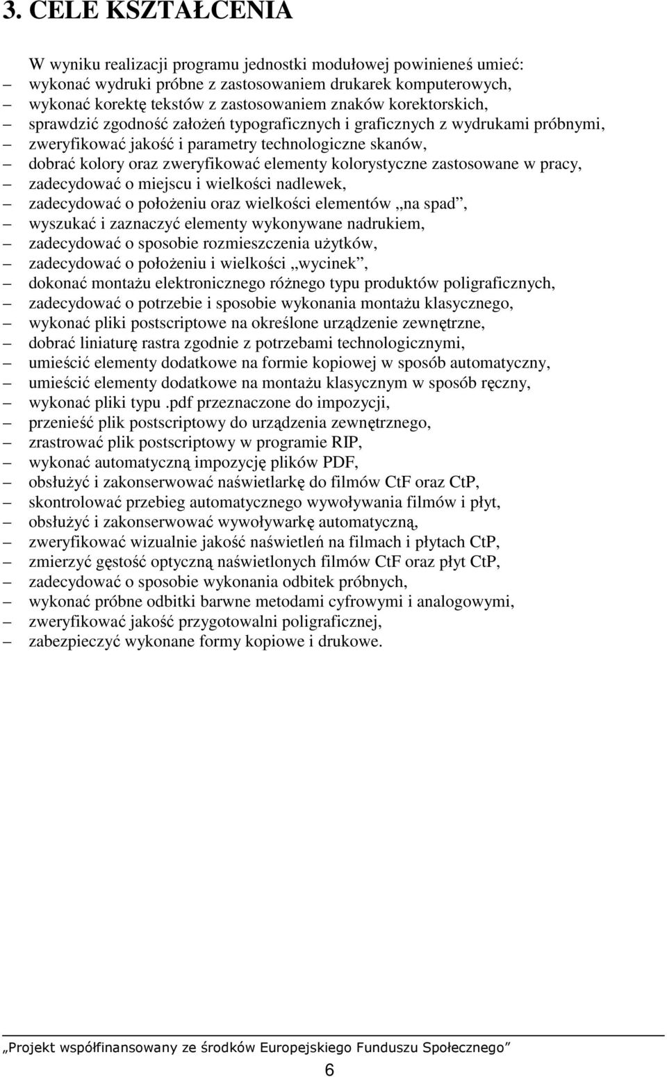 kolorystyczne zastosowane w pracy, zadecydować o miejscu i wielkości nadlewek, zadecydować o połoŝeniu oraz wielkości elementów na spad, wyszukać i zaznaczyć elementy wykonywane nadrukiem,