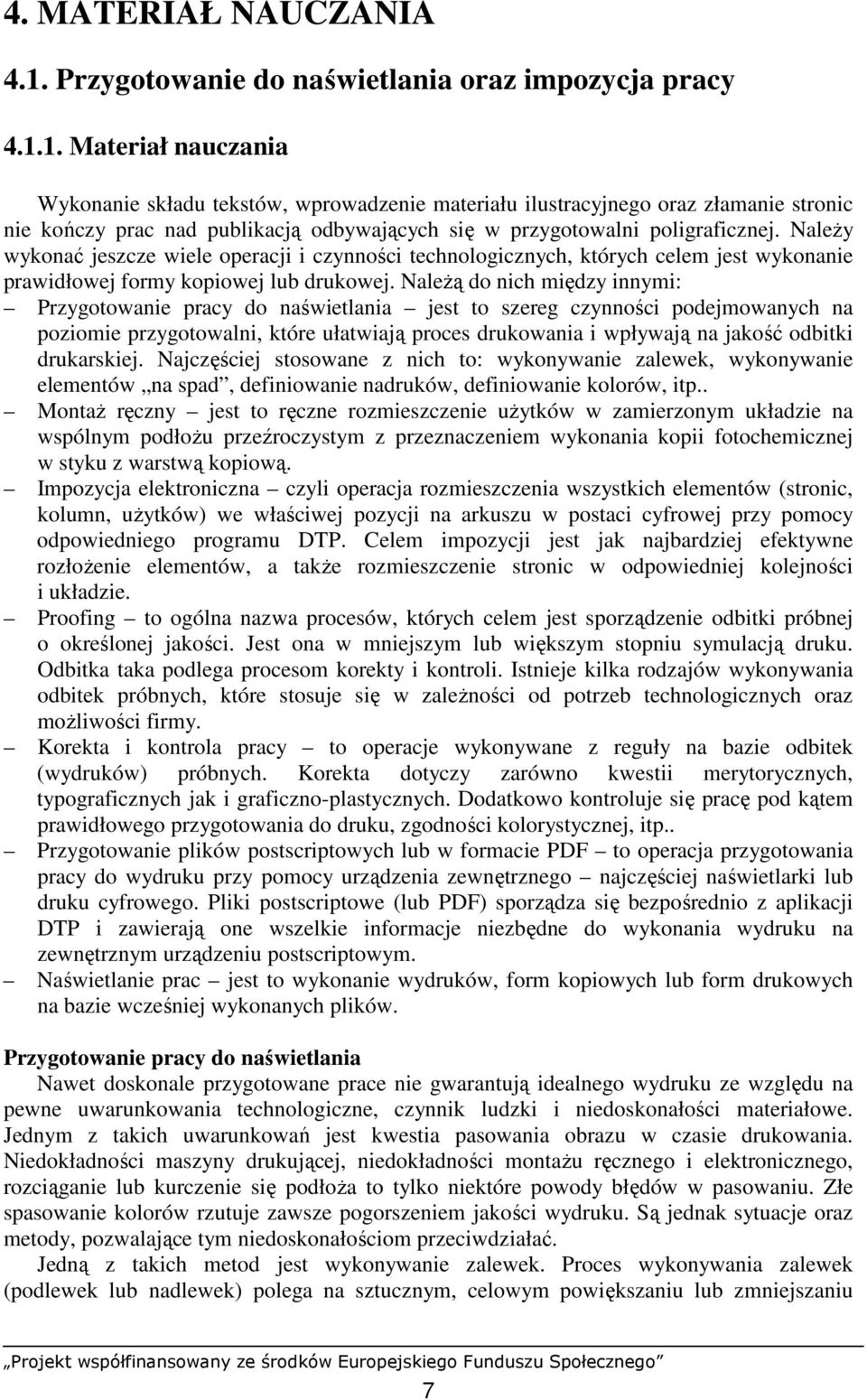 1. Materiał nauczania Wykonanie składu tekstów, wprowadzenie materiału ilustracyjnego oraz złamanie stronic nie kończy prac nad publikacją odbywających się w przygotowalni poligraficznej.