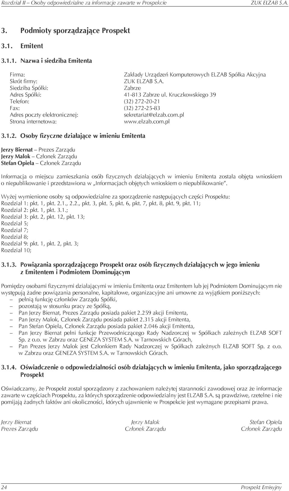 272-20-21 Fax: (32) 272-25-83 sekretariat@elzab.com.pl www.elzab.com.pl 3.1.2. Osoby fizyczne działające w imieniu Emitenta Jerzy Biernat Jerzy Malok Członek Zarządu Stefan Opiela Członek Zarządu