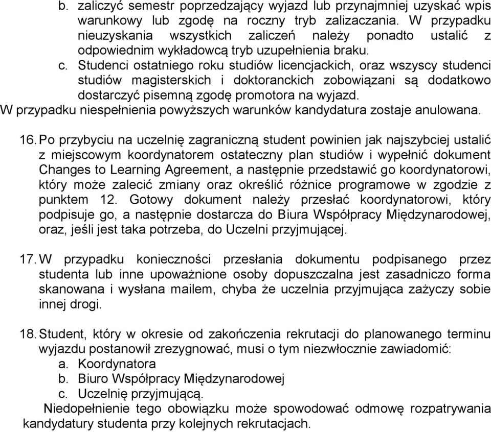 Studenci ostatniego roku studiów licencjackich, oraz wszyscy studenci studiów magisterskich i doktoranckich zobowiązani są dodatkowo dostarczyć pisemną zgodę promotora na wyjazd.