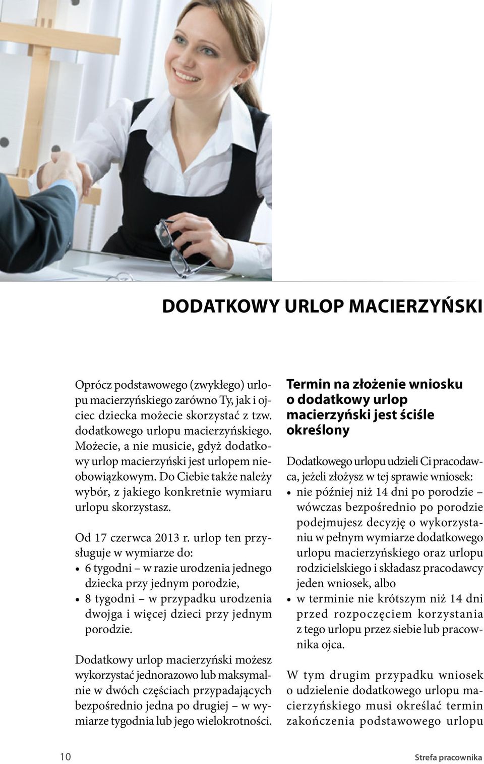 urlop ten przysługuje w wymiarze do: 6 tygodni w razie urodzenia jednego dziecka przy jednym porodzie, 8 tygodni w przypadku urodzenia dwojga i więcej dzieci przy jednym porodzie.