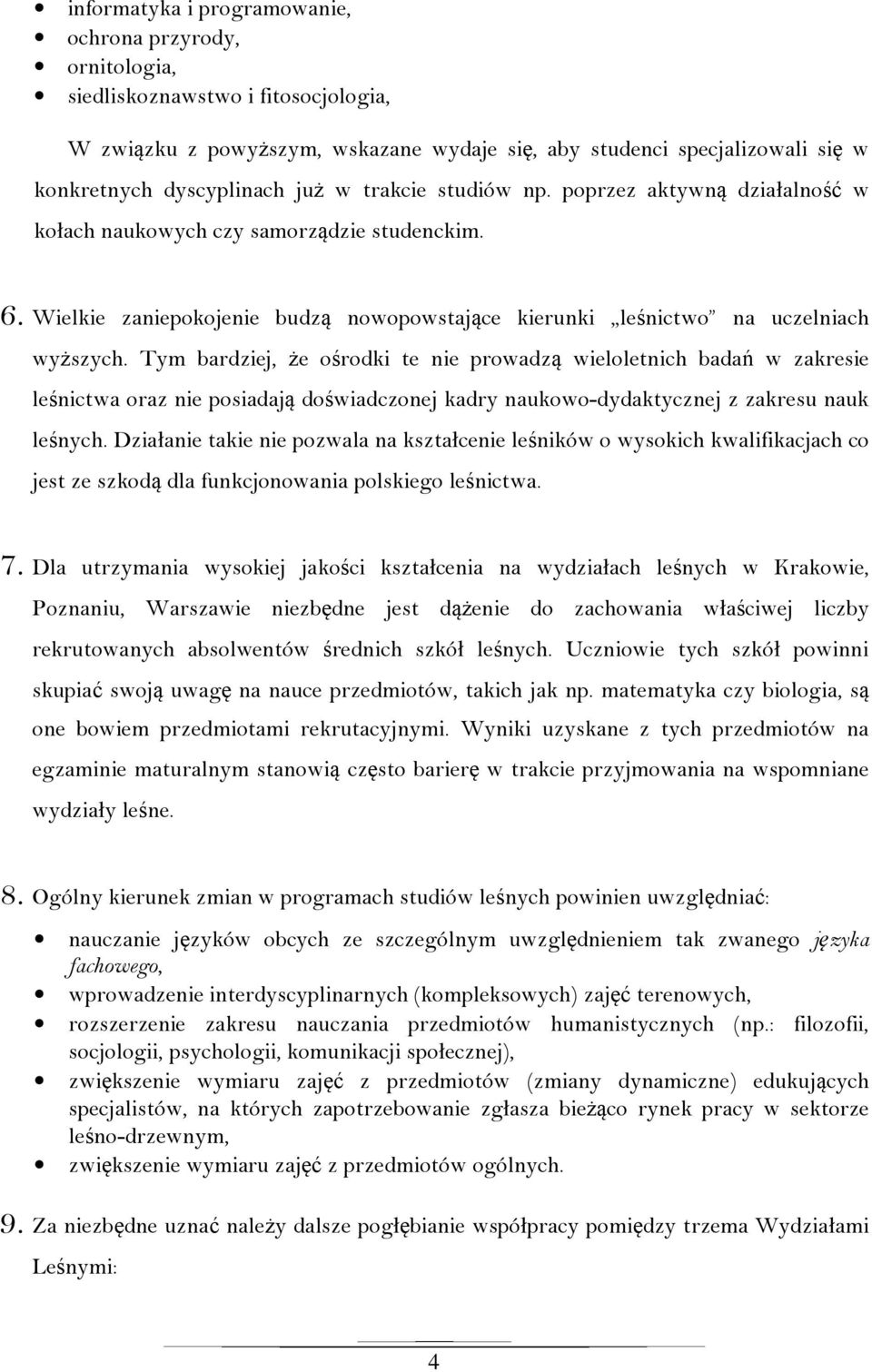 Tym bardziej, że ośrodki te nie prowadzą wieloletnich badań w zakresie leśnictwa oraz nie posiadają doświadczonej kadry naukowo-dydaktycznej z zakresu nauk leśnych.