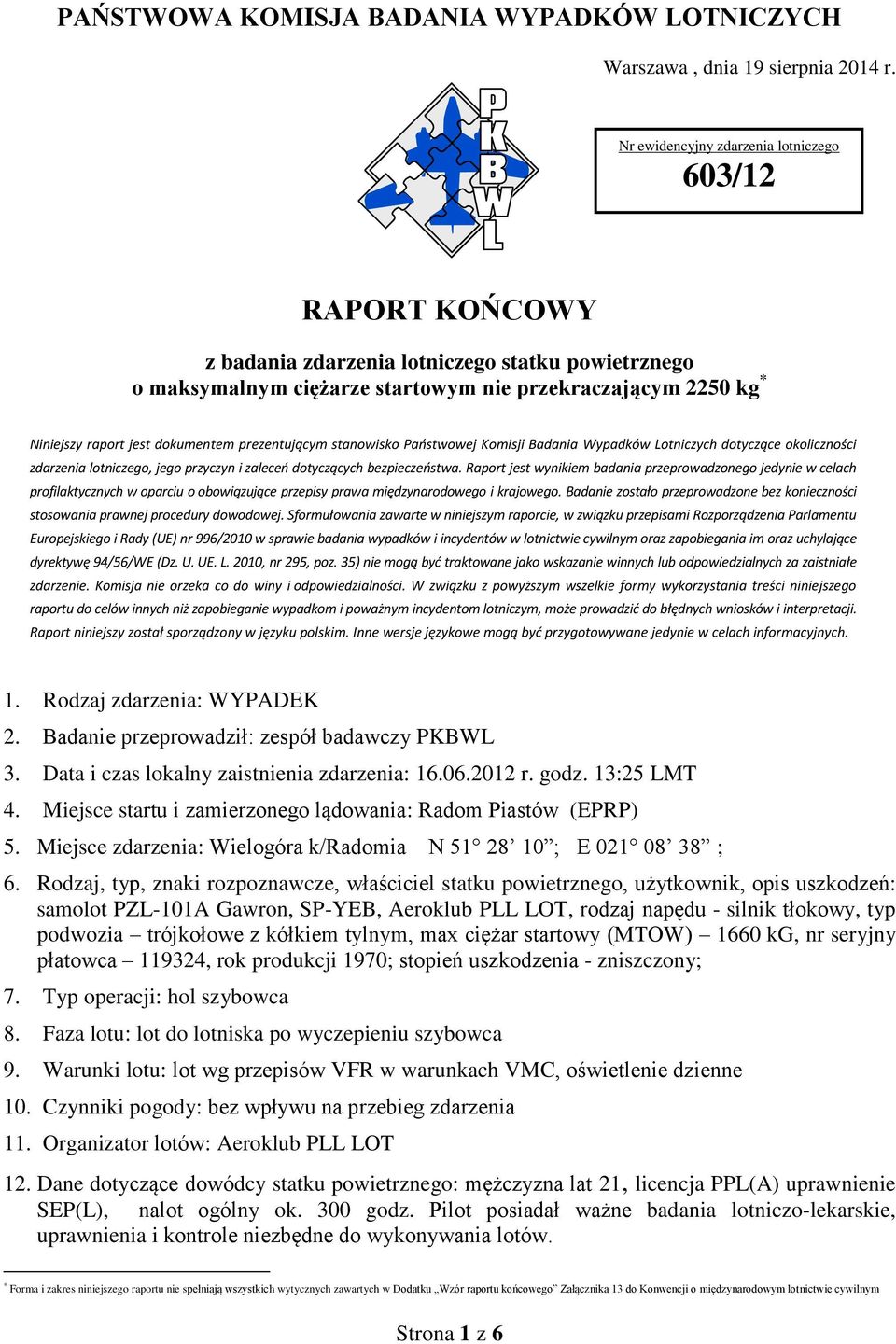 dokumentem prezentującym stanowisko Państwowej Komisji Badania Wypadków Lotniczych dotyczące okoliczności zdarzenia lotniczego, jego przyczyn i zaleceń dotyczących bezpieczeństwa.