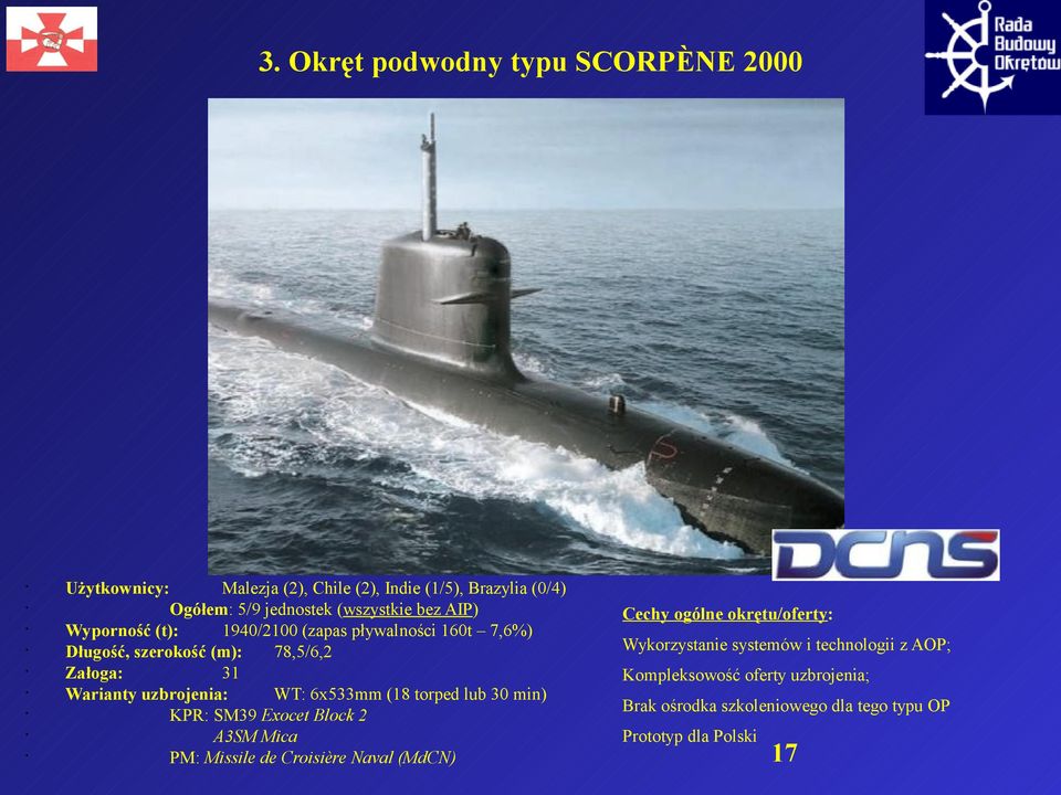 6x533mm (18 torped lub 30 min) KPR: SM39 Exocet Block 2 A3SM Mica PM: Missile de Croisière Naval (MdCN) Cechy ogólne okrętu/oferty: