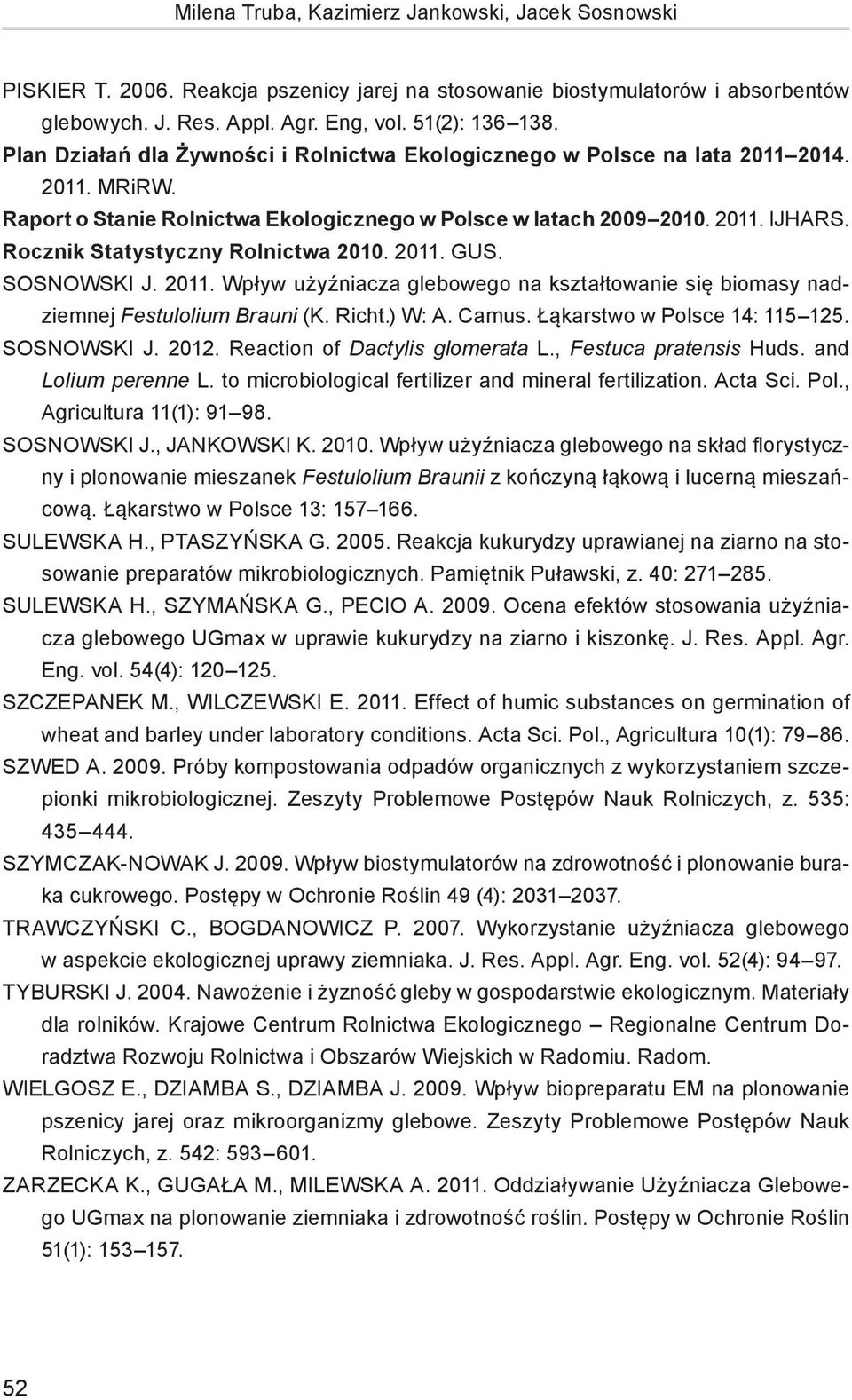 Rocznik Statystyczny Rolnictwa 2010. 2011. GUS. SOSNOWSKI J. 2011. Wpływ użyźniacza glebowego na kształtowanie się biomasy nadziemnej Festulolium Brauni (K. Richt.) W: A. Camus.