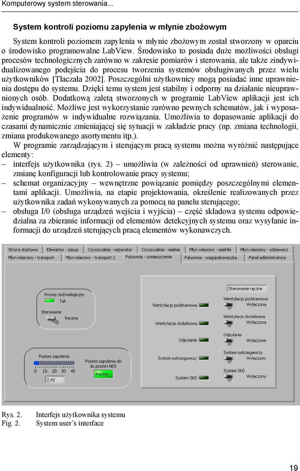 przez wielu użytkowników [Tłaczała 2002]. Poszczególni użytkownicy mogą posiadać inne uprawnienia dostępu do systemu. Dzięki temu system jest stabilny i odporny na działanie nieuprawnionych osób.