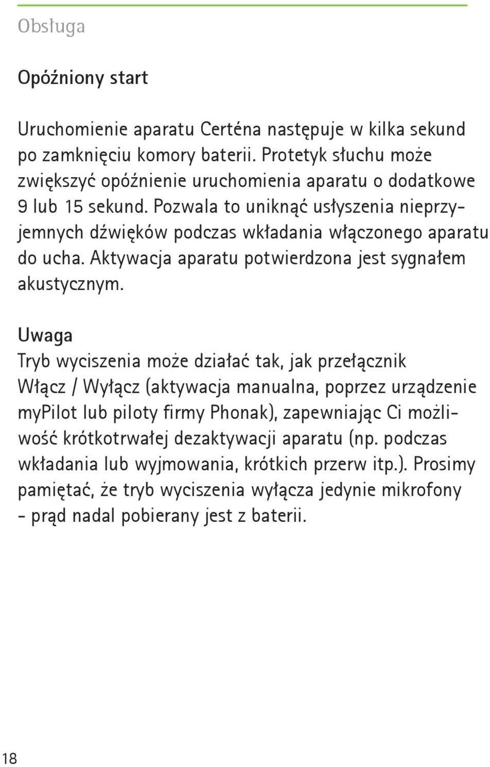 Pozwala to uniknąć usłyszenia nie przy - jem nych dźwięków podczas wkładania włączonego aparatu do ucha. Aktywacja aparatu potwierdzona jest sygnałem akustycznym.