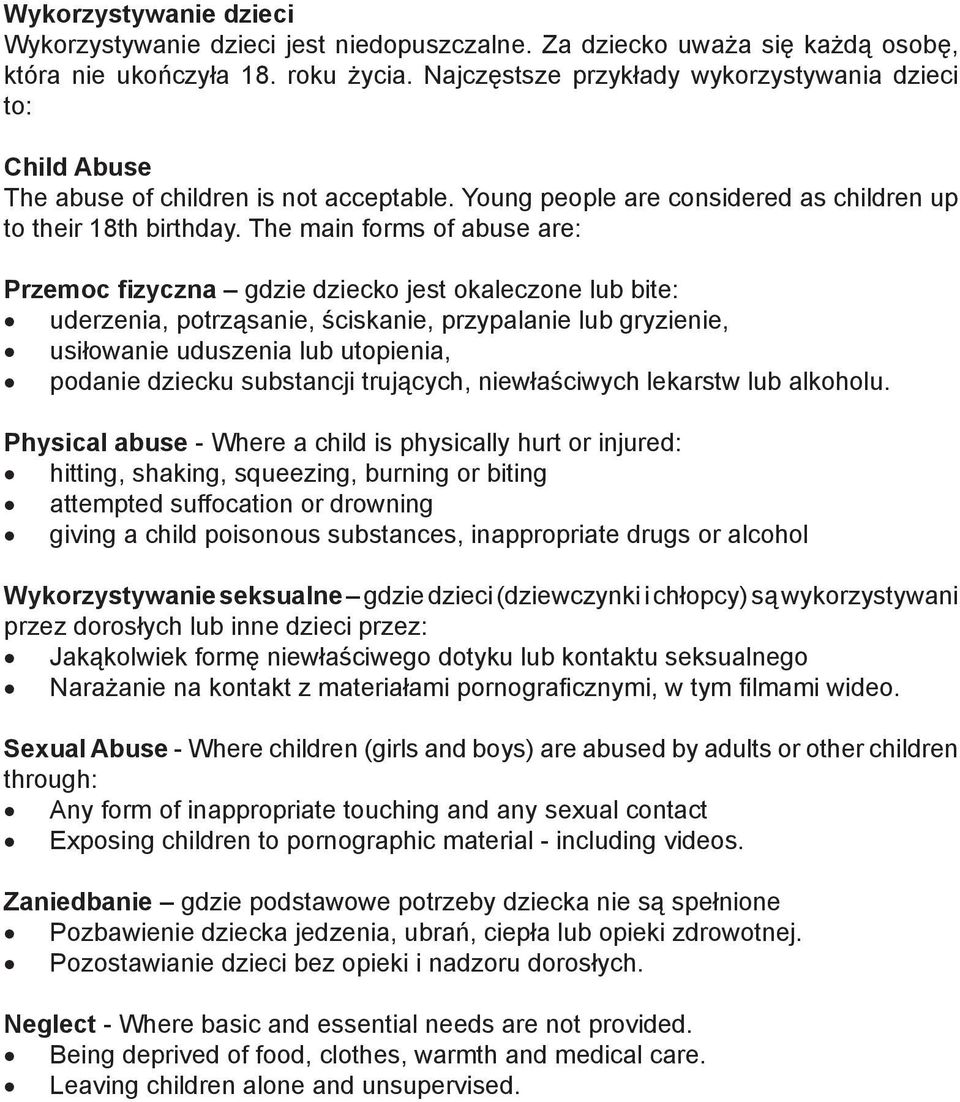 The main forms of abuse are: Przemoc fizyczna gdzie dziecko jest okaleczone lub bite: uderzenia, potrząsanie, ściskanie, przypalanie lub gryzienie, usiłowanie uduszenia lub utopienia, podanie dziecku