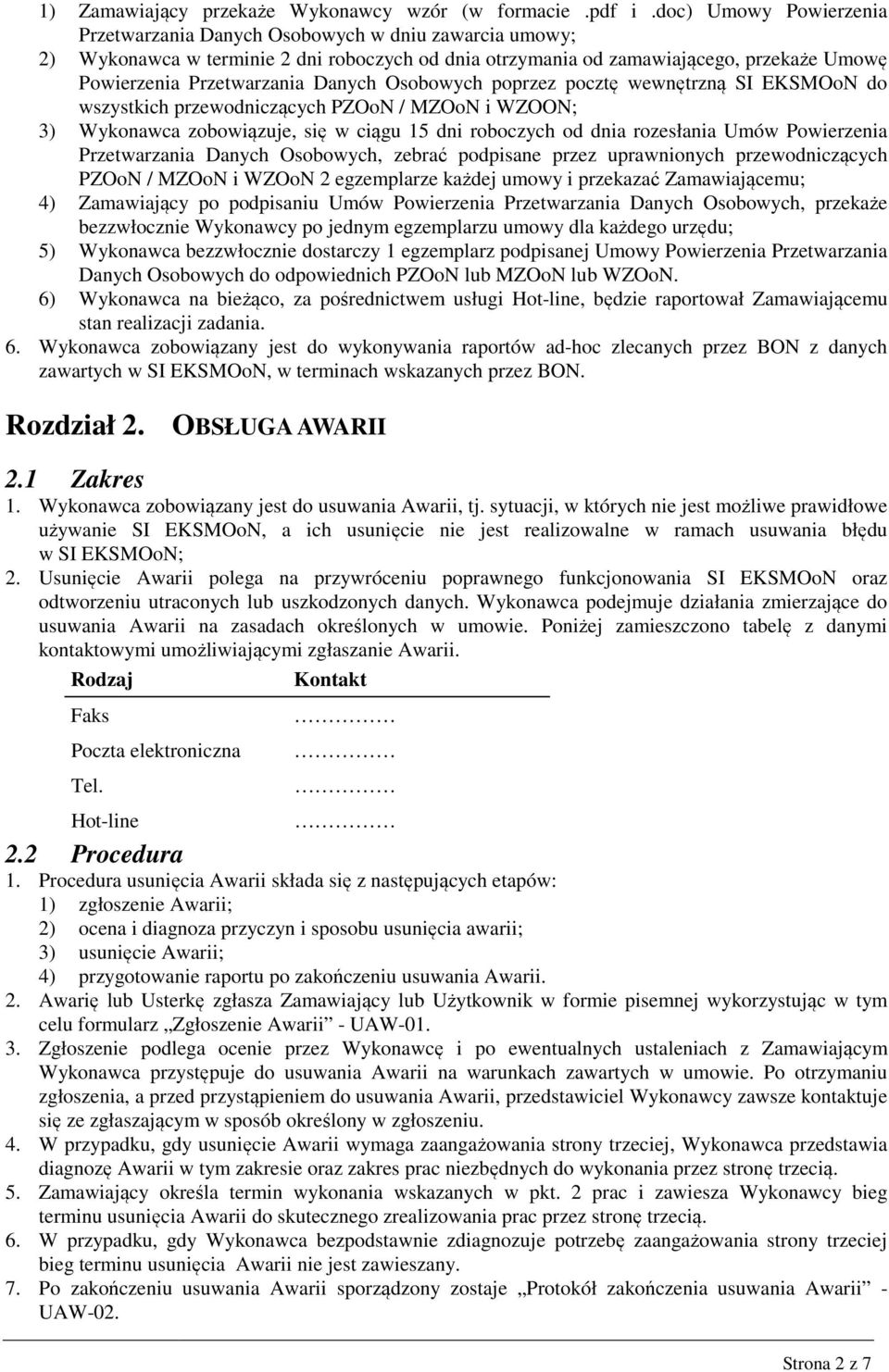 Danych Osobowych poprzez pocztę wewnętrzną SI EKSMOoN do wszystkich przewodniczących PZOoN / MZOoN i WZOON; 3) Wykonawca zobowiązuje, się w ciągu 15 dni roboczych od dnia rozesłania Umów Powierzenia